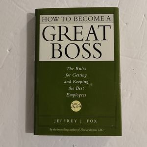 How To Become A Great Boss. By Jeffrey J. Fox. Hyperion Publishing